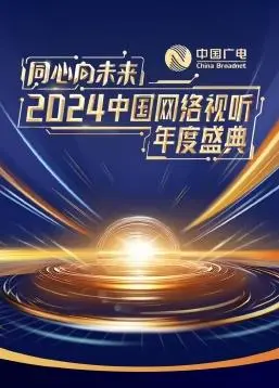 同心向未来！2024网络视听盛典震撼来袭，精彩内容抢先看！